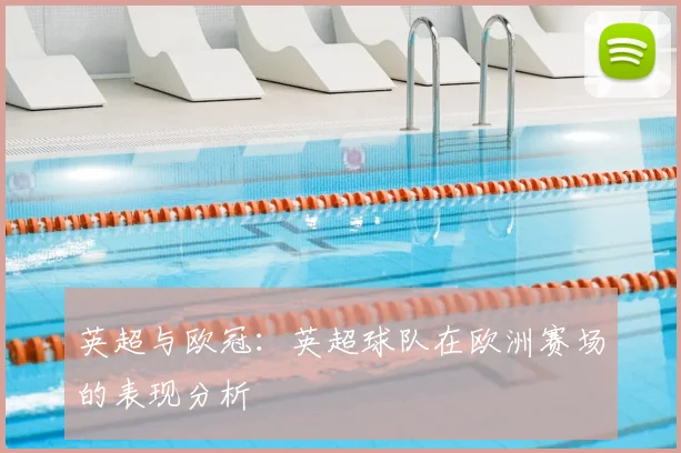 英超与欧冠：英超球队在欧洲赛场的表现分析